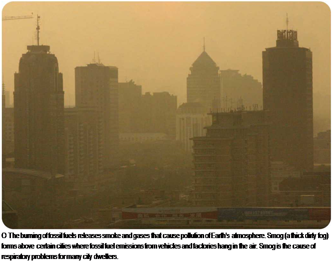 Подпись: O The burning of fossil fuels releases smoke and gases that cause pollution of Earth's atmosphere. Smog (a thick dirty fog) forms above certain cities where fossil fuel emissions from vehicles and factories hang in the air. Smog is the cause of respiratory problems for many city dwellers. 