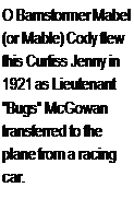 Подпись: О Barnstormer Mabel (or Mable) Cody flew this Curtiss Jenny in 1921 as Lieutenant "Bugs" McGowan transferred to the plane from a racing car.