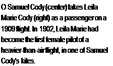 Подпись: О Samuel Cody (center) takes Leila Marie Cody (right) as a passenger on a 1909 flight. In 1902, Leila Marie had become the first female pilot of a heavier-than-air flight, in one of Samuel Cody's kites.