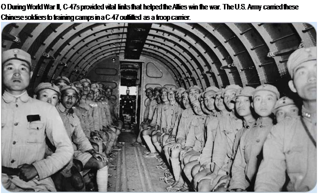 Подпись: О During World War II, C-47s provided vital links that helped the Allies win the war. The U.S. Army carried these Chinese soldiers to training camps in a C-47 outfitted as a troop carrier. 