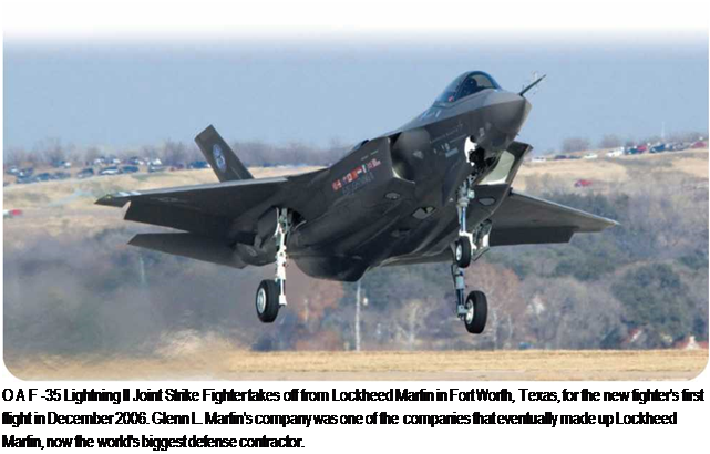 Подпись: О A F -35 Lightning II Joint Strike Fighter takes off from Lockheed Martin in Fort Worth, Texas, for the new fighter's first flight in December 2006. Glenn L. Martin's company was one of the companies that eventually made up Lockheed Martin, now the world's biggest defense contractor. 