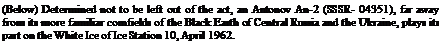 Подпись: (Below) Determined not to be left out of the act, an Antonov An-2 (SSSR- 04351), far away from its more familiar cornfields of the Black Earth of Central Russia and the Ukraine, plays its part on the White Ice of Ice Station 10, April 1962.