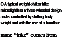 Подпись: О A typical weight-shift or trike microlight has a three-wheeled design and is controlled by shifting body weight and with the use of a handbar. name “trike” comes from 