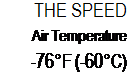 Подпись: THE SPEED Air Temperature -76°F (-60°C) 