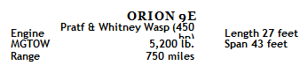 Подпись: ORION 9E Engine Pratf & Whitney Wasp (450 hp) Length 27 feet MGTOW 5,200 lb. Span 43 feet Range 750 miles 