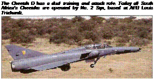 Подпись: The Cheetah D has a dual training and attack role. Today all South Africa’s Cheetahs are operated by No. 2 Sqn, based at AFВ Louis Trichardt. 
