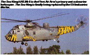 Подпись: The Sea King HAS.Mk 6 is the Fleet Air Arm’s primary anti-submarine helicopter. The Sea King is finally being replaced by the EH Industries Merlin. 