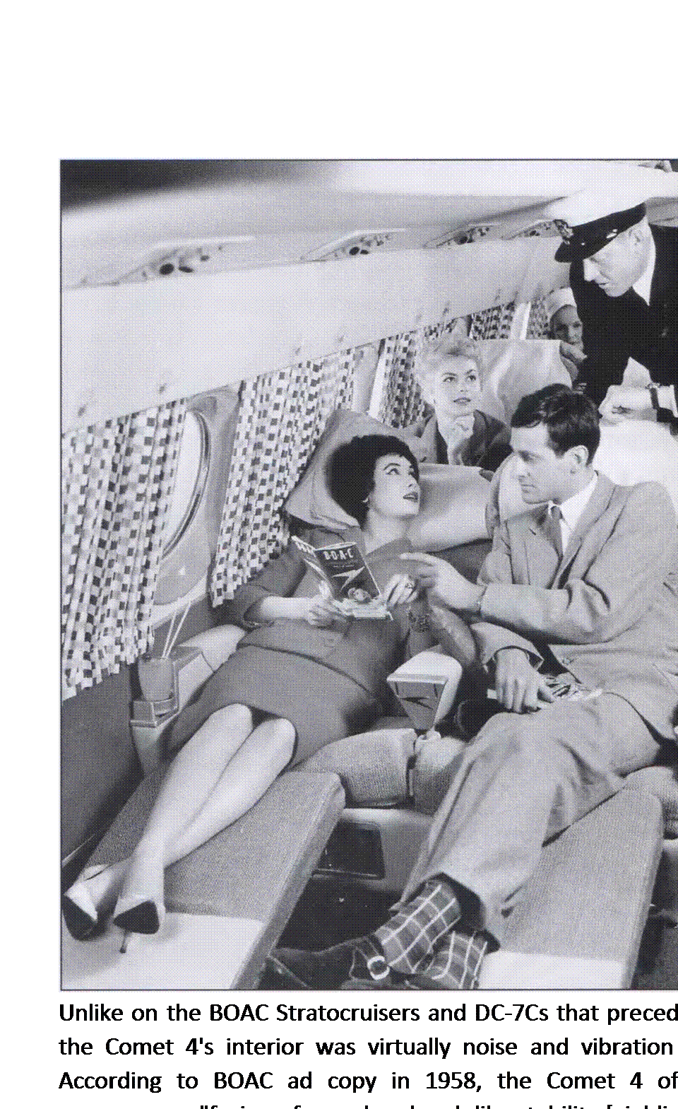 Подпись: Unlike on the BOAC Stratocruisers and DC-7Cs that preceded it, the Comet 4's interior was virtually noise and vibration free. According to BOAC ad copy in 1958, the Comet 4 offered passengers a "fusion of speed and rock-like stability [yielding] an impression of being suspended comfortably in space." Interior configuration shown here featured 16 first-class sleeper-seats in the forward cabin and 43 tourist seats aft. (Craig Kodera Collection) 