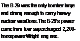 Подпись: The B-29 was the only bomber large and strong enough to carry heavy nuclear weaDons.The В-29's power came from four supercharged 2,200-horsepower Wright eng nes.