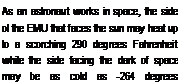 Подпись: As an astronaut works in space, the side ol the EMU that faces the sun may heat up to a scorching 290 degrees Fahrenheit while the side facing the dark of space may be as cold as -264 degrees Fahrenheit.