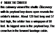 Подпись: f INSIDE THE ORBITER this cutaway view of the shuttle Discovery with its payload bay doors open reveals the orbiter's interior. About 120 feet long and 57 feet high, the orbiter has a wingspan of 80 feet. Its biggest area is the payload bay.The crew live in the forward fuselage cabin. 